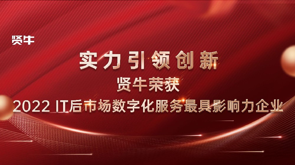 实力引领创新，贤牛荣获赛迪网2022 IT后市场数字化服务*具影响力企业